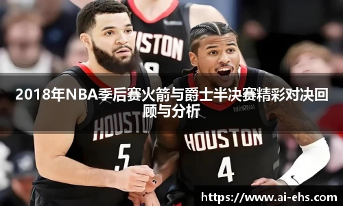 2018年NBA季后赛火箭与爵士半决赛精彩对决回顾与分析