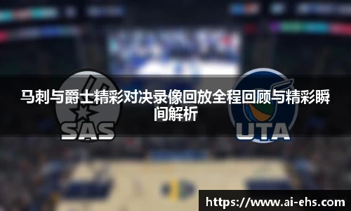 马刺与爵士精彩对决录像回放全程回顾与精彩瞬间解析